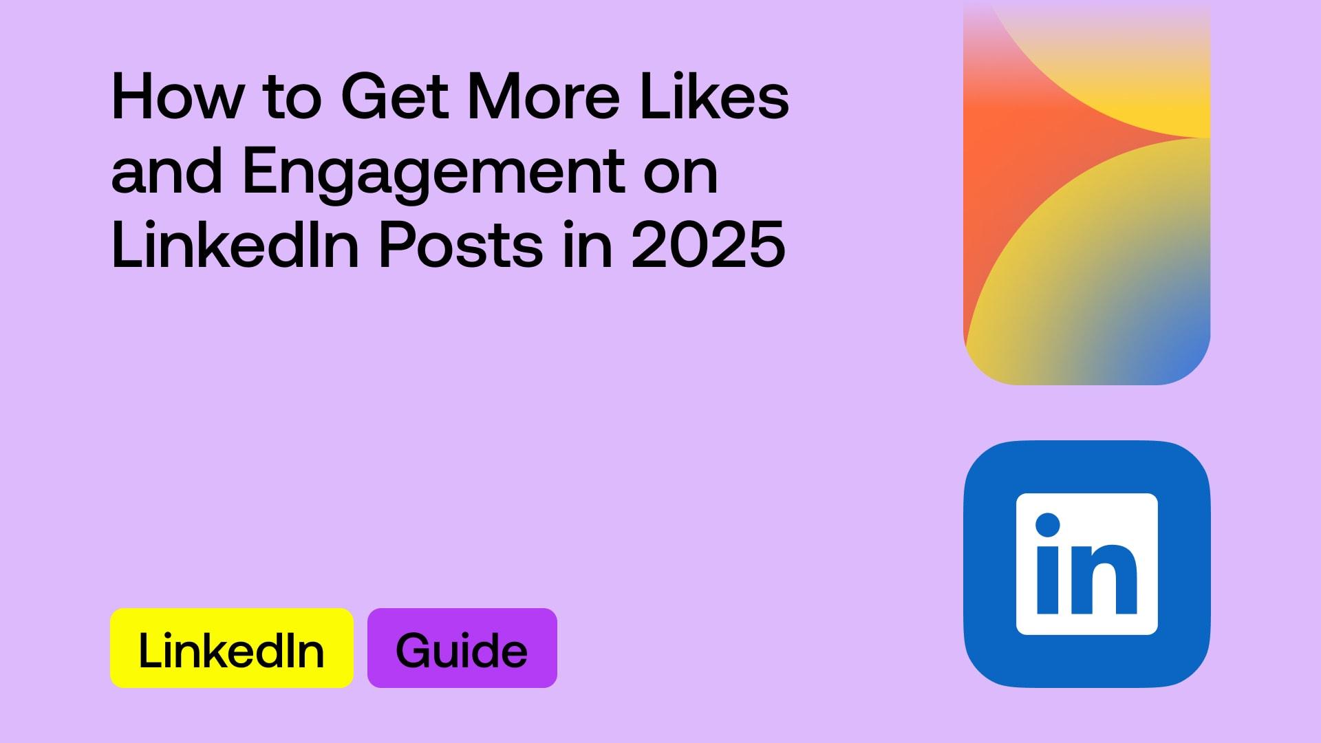 How to Get More Likes and Engagement on LinkedIn Posts in 2025